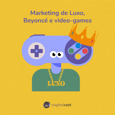Nagholcast 039 - Marketing de Luxo, Beyoncé e video-games (Belíssimo)