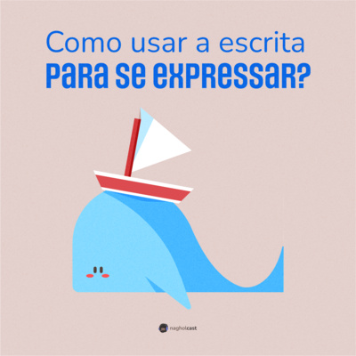 Nagholcast 041 - Como usar a escrita para se expressar? (Sail Diego)
