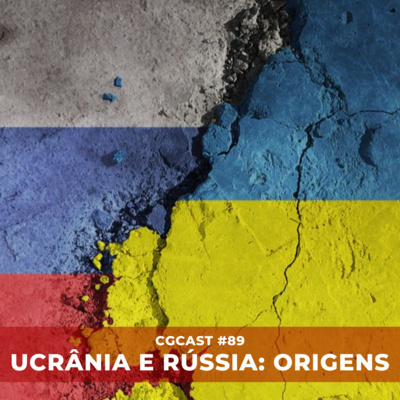 CGCast #089 - Ucrânia e Rússia: Origens
