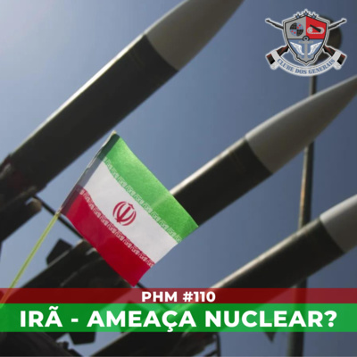 PHM #110 - Notícias do Front + Irã: ameaça nuclear?