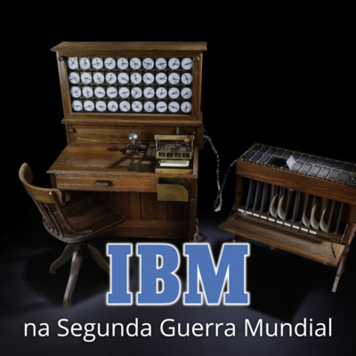 CGCast #102 - A IBM na Segunda Guerra Mundial