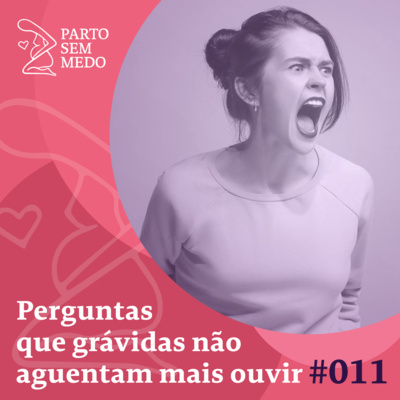 #011 - Perguntas que as grávidas não aguentam mais ouvir