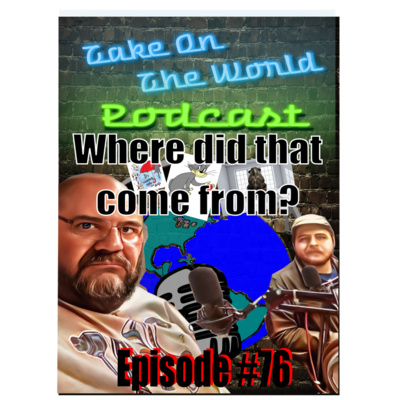 Episode #76 Take On The World Where did that come from, Origin of Phrases episode artwork
