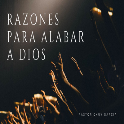 SERIE: CANTEMOS Y VIVAMOS LAS ESCRITURAS | TEMA: RAZONES PARA ALABAR A DIOS | PASTOR CHUY GARCIA | FEB /22/2023 episode artwork