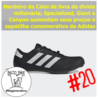 Regenerativo #20 - Herdeiro da Caloi de livra de dívida milionária; Specialized, Giant e Canyon aumentam seus preços e sapatilha comemorativa da Adidas.