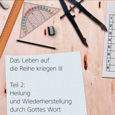 Das Leben auf die Reihe kriegen III - Folge 2 - Heilung und Wiederherstellung durch Gottes Wort episode artwork