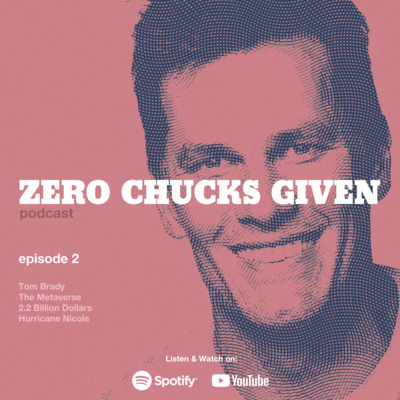 Zero Chucks Given: Ep. 2 - Tom Brady, Hurricanes & The Metaverse Zero Chucks Given: Ep. 2 - Tom Brady, Hurricanes & The Metaverse