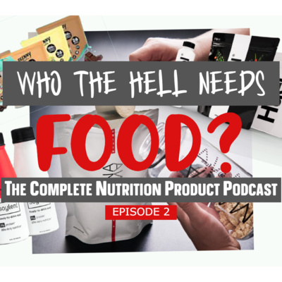 Who The Hell Needs Food? The Complete Nutrition Products Podcast (Episode 2)