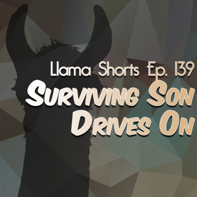 Llama Shorts | Ep. 139 - Surviving Son Drives On
