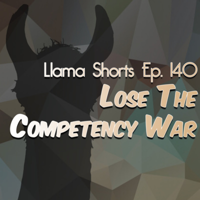 Llama Shorts | Ep. 140 - Lose the Competency War