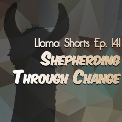 Llama Shorts | Ep. 141 - Shepherding Through Change