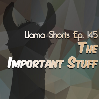 Llama Shorts | Ep. 145 - The Important Stuff