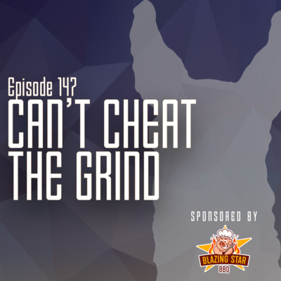 LL Ep. 147 - Can't Cheat the Grind