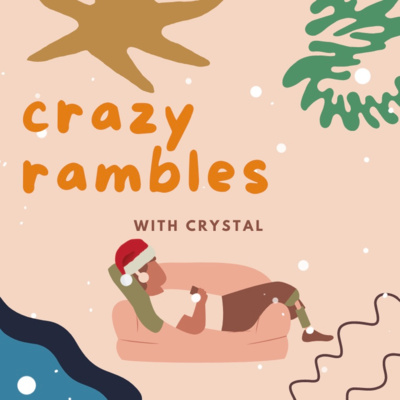 Crazy Rambles with Crystal