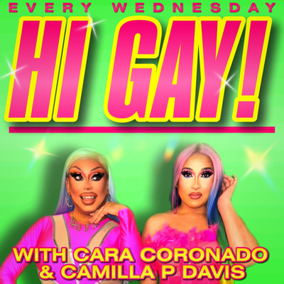 Hi Gay! with Cara Coronado and Camilla P Davis