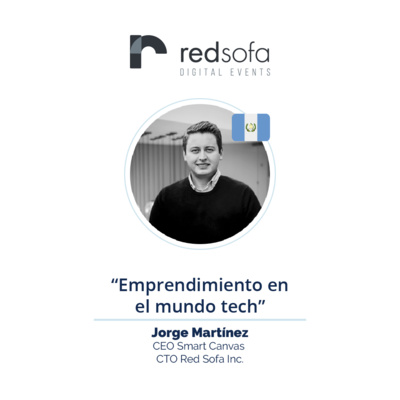 Cómo emprender en el mundo tech con Jorge Martínez - CEO SmatCanvas CTO Red Sofa Inc