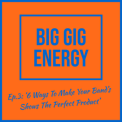 Ep.3: '6 Ways To Make Your Band's Shows The Perfect Product'