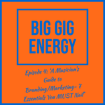 Ep.4: 'A Musician's Guide to Branding/Marketing- 7 Essentials You MUST Nail'