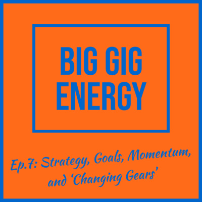 Ep.7: Strategy, Goals, Momentum, and 'Changing Gears'