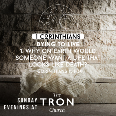 1 Corinthians 15:1-34 // Why on Earth Would Someone Want a Life That Looks Like Death?
