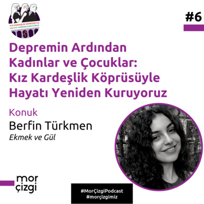 #6: Depremin Ardından Kadınlar ve Çocuklar: Kız Kardeşlik Köprüsüyle Hayatı Yeniden Kuruyoruz 