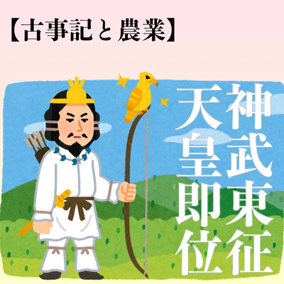 #46【古事記と農業⑨】最終回、神武天皇即位