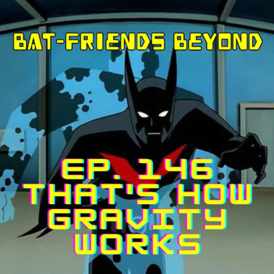 Bat-Friends Beyond Ep. 146: That's How Gravity Works