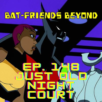 Bat-Friends Beyond Ep. 148: Just Old Night Court