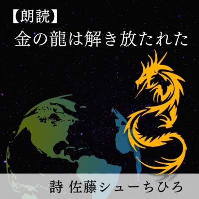【朗読】金の龍は解き放たれた (詩 佐藤シューちひろ)