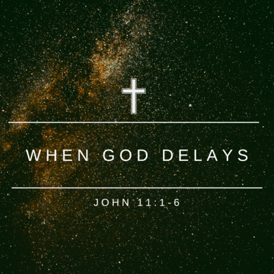 When God Delays: John 11:1-6 episode artwork