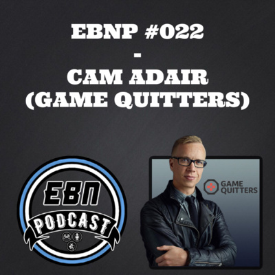 EBNP #022 - CAM ADAIR (GAME QUITTERS)