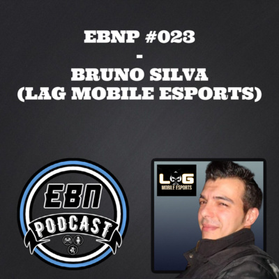 EBNP #023 - BRUNO SILVA (LAG MOBILE ESPORTS)