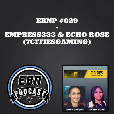 EBNP #029 - EMPRESS333 & ECHO ROSE (7CITIESGAMING)