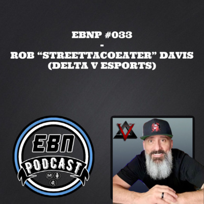 EBNP #033 - ROB “StreetTacoEater” DAVIS (DELTA V ESPORTS)