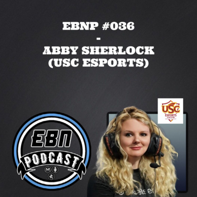 EBNP #036 - ABBY SHERLOCK (USC ESPORTS)