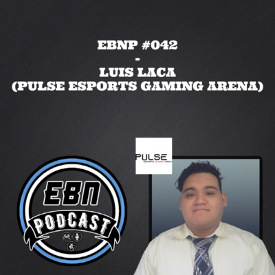 EBNP #042 - LUIS LACA (PULSE ESPORTS GAMING ARENA)