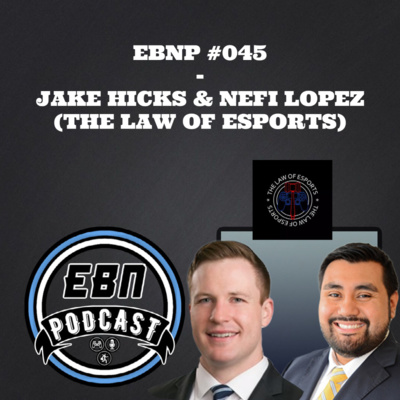 EBNP #045 - JAKE HICKS & NEFI LOPEZ (THE LAW OF ESPORTS)