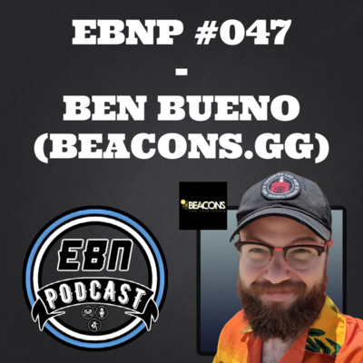 EBNP #047 - BEN BUENO (BEACONS.GG)