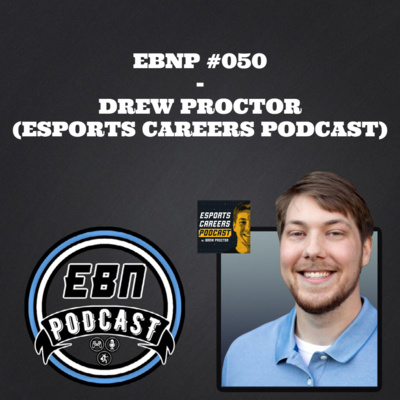 EBNP #050 - DREW PROCTOR (ESPORTS CAREERS PODCAST)