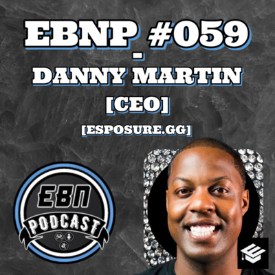 EBNP #059 - DANNY MARTIN [CEO] [ESPOSURE.GG]