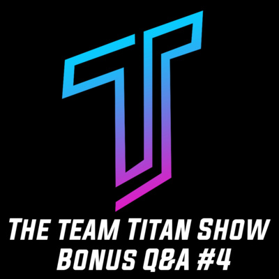 The Team Titan Show #4 - Bonus Q&A