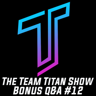 The Team Titan Show #12 - Bonus Q&A