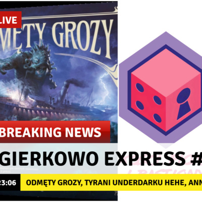 Gierkowo Express #32 - Odmęty Grozy, Tyrani Underdarku Hehe, Anno 1800, Cynowy Szlak, Dramki, Ciekawostki...