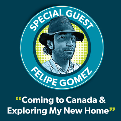 Felipe Gomez: Coming to Canada & exploring my new home