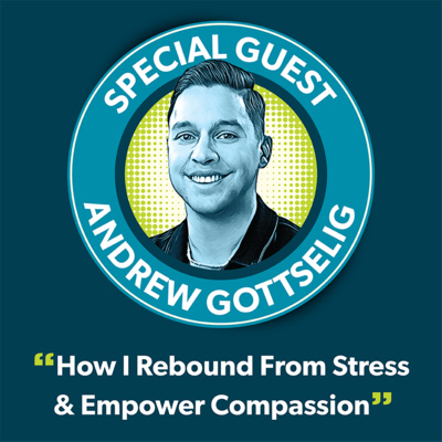 Andrew Gottselig: How I rebound from stress & empower compassion