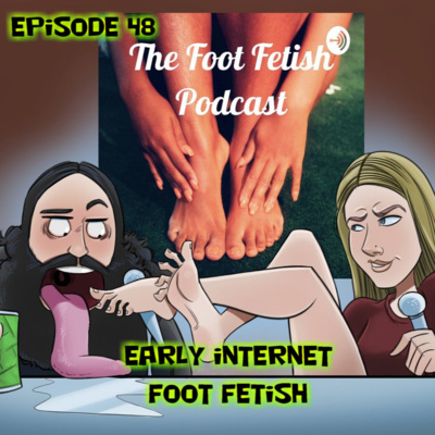 Episode 48 Early Internet Foot Fetish!