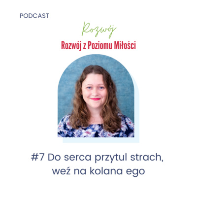 #7 Do serca przytul strach, weź na kolana ego