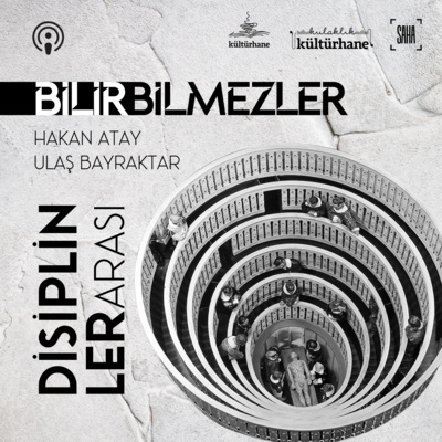 BilirBilmezler#4- Disiplinler, disiplinler arasılık, disiplin karşıtlığı (Hakan Atay & Ulaş Bayraktar)