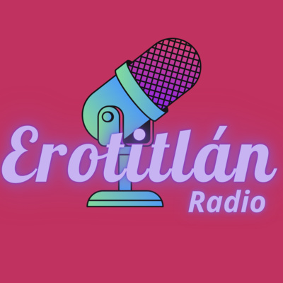 Ep. 1 Que es Erotitlán Radio episode artwork