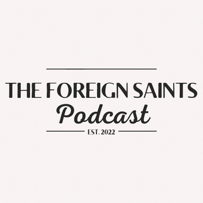 The Foreign Saint\'s Podcast